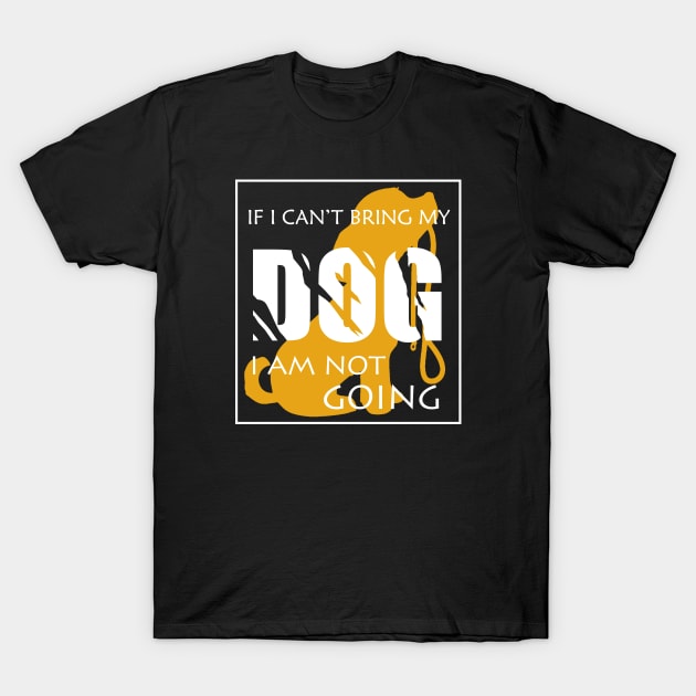 If i can't bring my dog i am not going T-Shirt by Otaka-Design